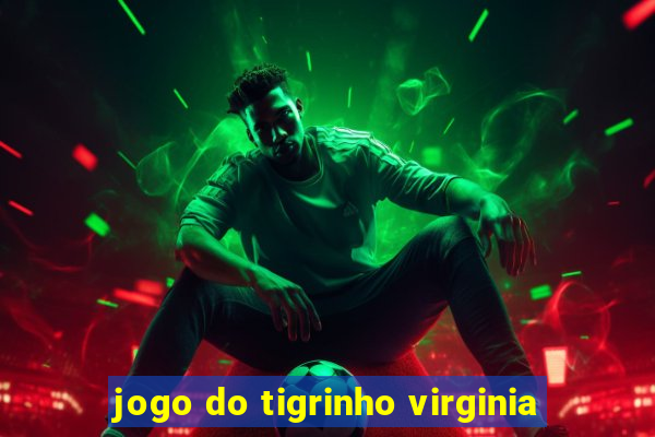 jogo do tigrinho virginia